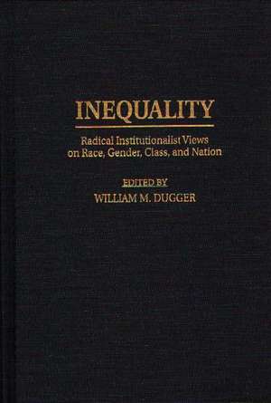 Inequality: Radical Institutionalist Views on Race, Gender, Class, and Nation de William M. Dugger