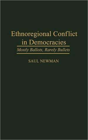 Ethnoregional Conflict in Democracies: Mostly Ballots, Rarely Bullets de Professor Saul Newman