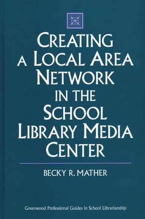 Creating a Local Area Network in the School Library Media Center de Becky Mather