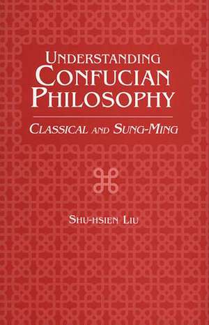 Understanding Confucian Philosophy: Classical and Sung-Ming de Shu-hsien Liu