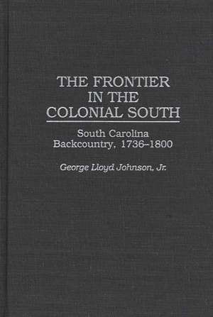 The Frontier in the Colonial South: South Carolina Backcountry, 1736-1800 de George L. Johnson