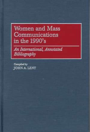 Women and Mass Communications in the 1990's: An International, Annotated Bibliography de John Lent