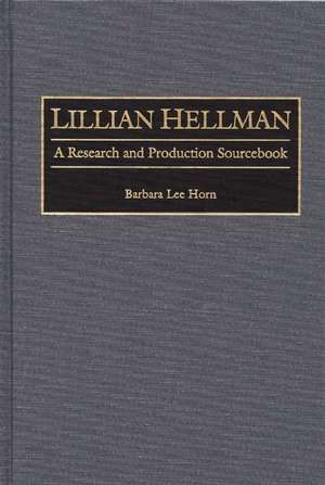 Lillian Hellman: A Research and Production Sourcebook de Barbara L. Horn