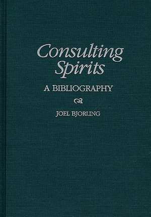 Consulting Spirits: A Bibliography de Joel Bjorling