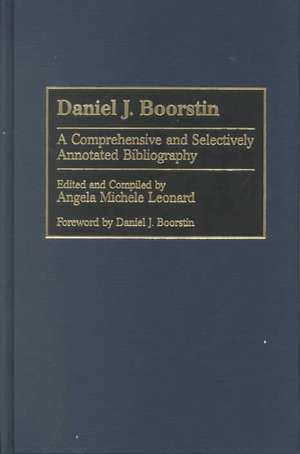 Daniel J. Boorstin: A Comprehensive and Selectively Annotated Bibliography de Angela Michele Leonard Ph.D.