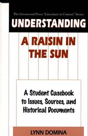 Understanding A Raisin in the Sun: A Student Casebook to Issues, Sources, and Historical Documents de Lynn Domina