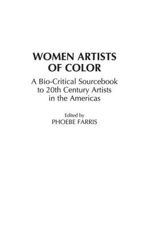 Women Artists of Color: A Bio-Critical Sourcebook to 20th Century Artists in the Americas de Phoebe Farris