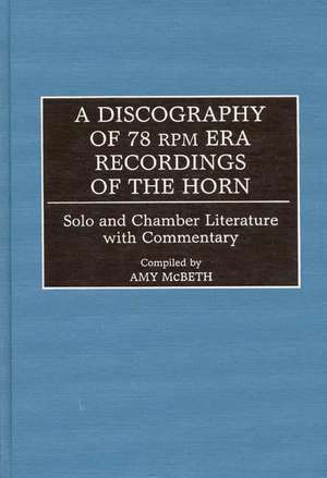 A Discography of 78 RPM Era Recordings of the Horn: Solo and Chamber Literature with Commentary de Amy McBeth