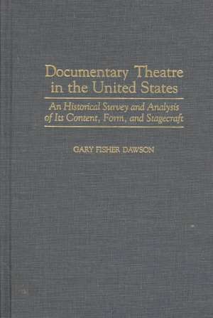 Documentary Theatre in the United States: An Historical Survey and Analysis of Its Content, Form, and Stagecraft de Gary F. Dawson