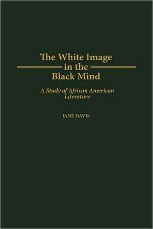 The White Image in the Black Mind: A Study of African American Literature de Jane Davis