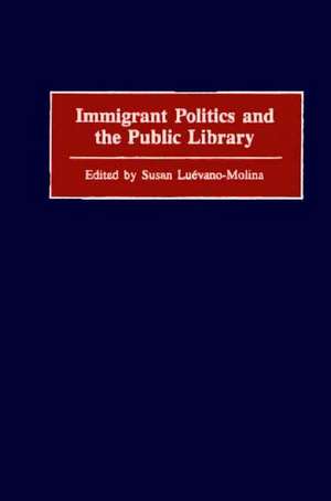 Immigrant Politics and the Public Library de Susan Luévano-Molina