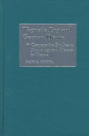 Wagner's Ring and German Drama: Comparative Studies in Mythology and History in Drama de Mary A. Cicora