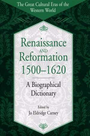 Renaissance and Reformation, 1500-1620: A Biographical Dictionary de Jo Carney