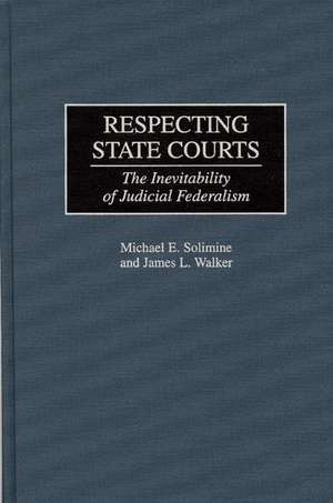 Respecting State Courts: The Inevitability of Judicial Federalism de Michael E. Solimine