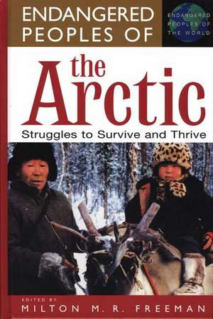 Endangered Peoples of the Arctic: Struggles to Survive and Thrive de Milton Freeman