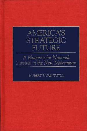 America's Strategic Future: A Blueprint for National Survival in the New Millennium de Hubert P. Van Tuyll