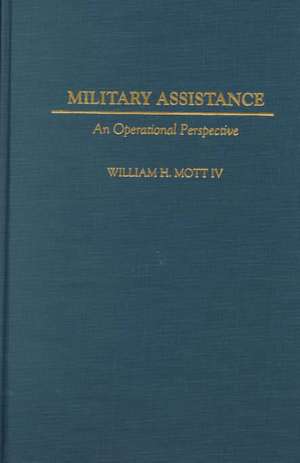 Military Assistance: An Operational Perspective de William H. Mott IV