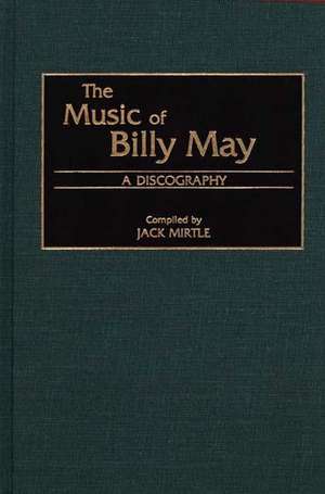 The Music of Billy May: A Discography de Jack Mirtle