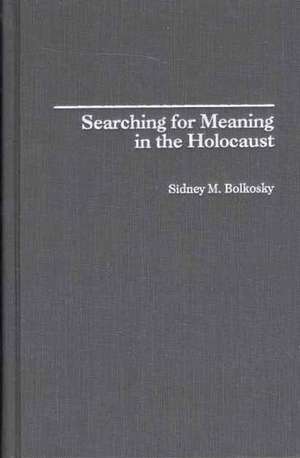 Searching for Meaning in the Holocaust de Sidney M. Bolkosky