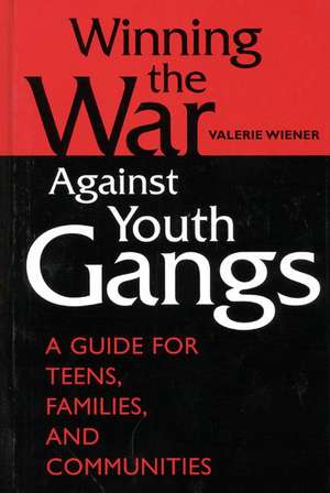 Winning the War Against Youth Gangs: A Guide for Teens, Families, and Communities de Valerie Wiener