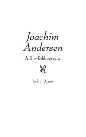 Joachim Andersen: A Bio-Bibliography de Kyle Jean Dzapo