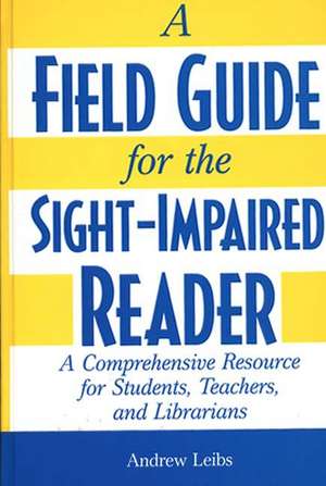 A Field Guide for the Sight-Impaired Reader: A Comprehensive Resource for Students, Teachers, and Librarians de Andrew Leibs