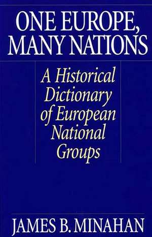 One Europe, Many Nations: A Historical Dictionary of European National Groups de James B. Minahan