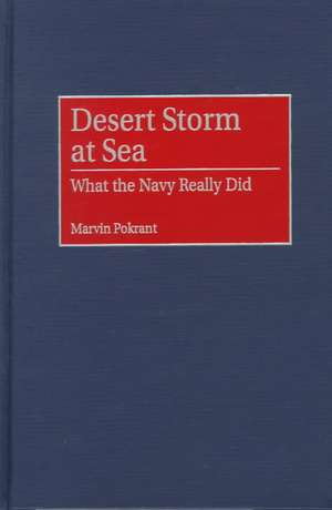 Desert Storm at Sea: What the Navy Really Did de Marvin Pokrant