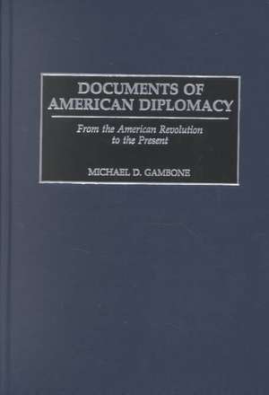 Documents of American Diplomacy: From the American Revolution to the Present de Michael D. Gambone