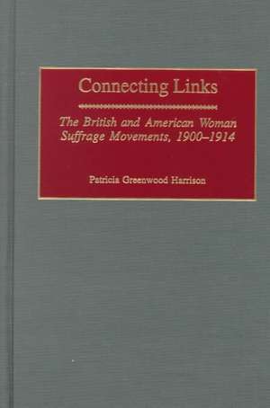 Connecting Links: The British and American Woman Suffrage Movements, 1900-1914 de Patricia G. Harrison