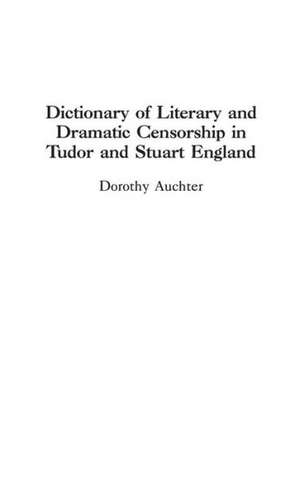 Dictionary of Literary and Dramatic Censorship in Tudor and Stuart England de Dorothy Auchter Mays