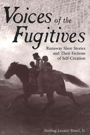 Voices of the Fugitives: Runaway Slave Stories and Their Fictions of Self-Creation de Sterling Lecater Bland Jr.