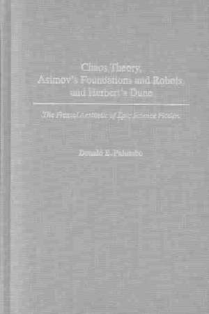 Chaos Theory, Asimov's Foundations and Robots, and Herbert's Dune: The Fractal Aesthetic of Epic Science Fiction de Donald E. Palumbo