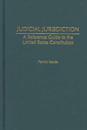 Judicial Jurisdiction: A Reference Guide to the United States Constitution de Patrick Baude