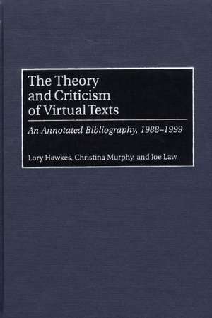 The Theory and Criticism of Virtual Texts: An Annotated Bibliography, 1988-1999 de Lory Hawkes