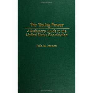 The Taxing Power: A Reference Guide to the United States Constitution de Erik M. Jensen