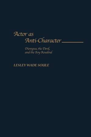 Actor as Anti-Character: Dionysus, the Devil, and the Boy Rosalind de Lesley W. Soule