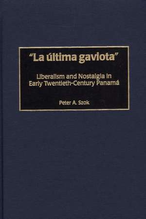 La última gaviota: Liberalism and Nostalgia in Early Twentieth-Century Panama de Peter A. Szok