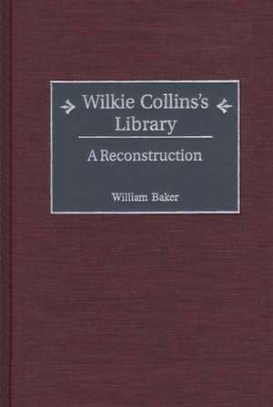 Wilkie Collins's Library: A Reconstruction de William Baker