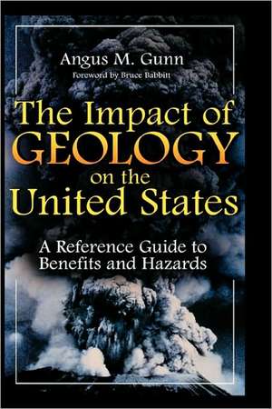 The Impact of Geology on the United States: A Reference Guide to Benefits and Hazards de Angus M. Gunn