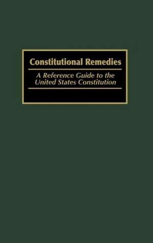 Constitutional Remedies: A Reference Guide to the United States Constitution de Michael Wells