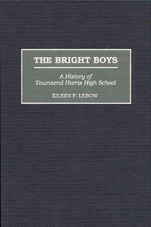 The Bright Boys: A History of Townsend Harris High School de Eileen Lebow