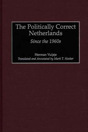 The Politically Correct Netherlands: Since the 1960s de Mark T. Hooker