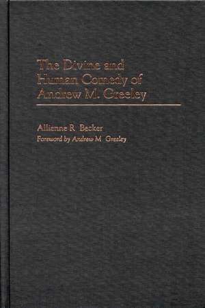 The Divine and Human Comedy of Andrew M. Greeley de Allienne R. Becker