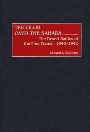 Tricolor Over the Sahara: The Desert Battles of the Free French, 1940-1942 de Edward L. Bimberg