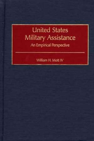 United States Military Assistance: An Empirical Perspective de William H. Mott IV