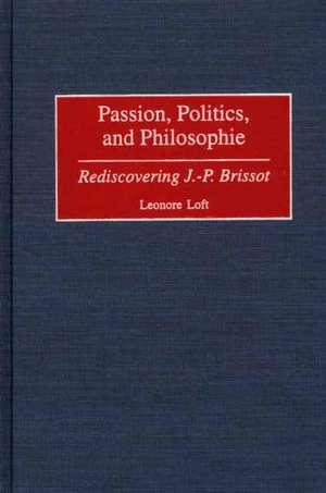 Passion, Politics, and Philosophie: Rediscovering J.-P. Brissot de Leonore Loft