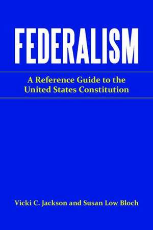 Federalism: A Reference Guide to the United States Constitution de Vicki C. Jackson