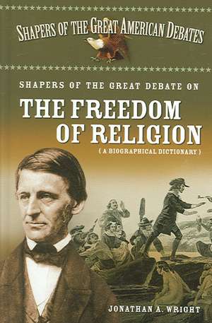 Shapers of the Great Debate on the Freedom of Religion: A Biographical Dictionary de Jonathan Wright