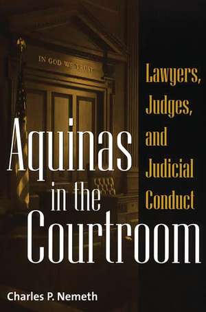 Aquinas in the Courtroom: Lawyers, Judges, and Judicial Conduct de Charles Nemeth